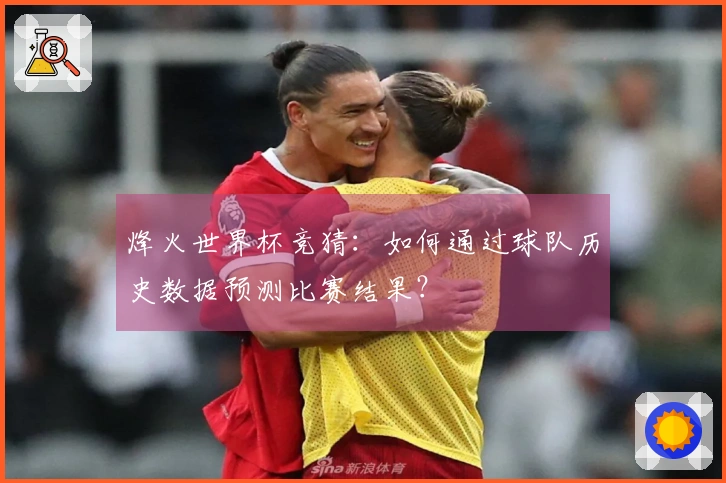 烽火世界杯竞猜：如何通过球队历史数据预测比赛结果？
