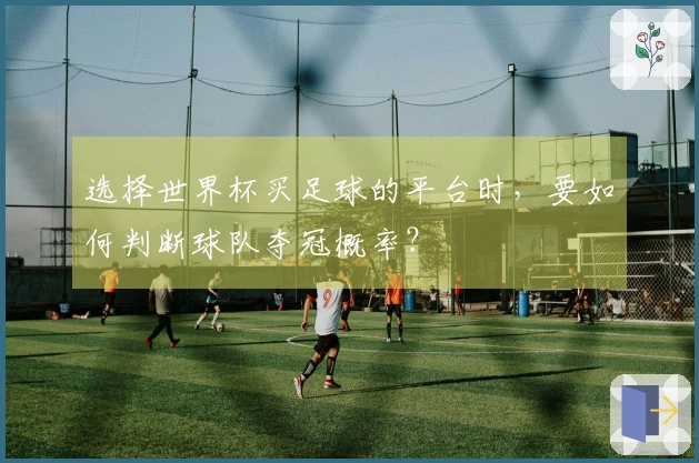 选择世界杯买足球的平台时，要如何判断球队夺冠概率？