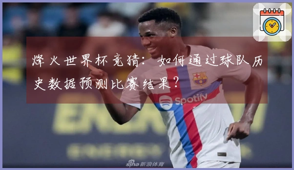 烽火世界杯竞猜：如何通过球队历史数据预测比赛结果？