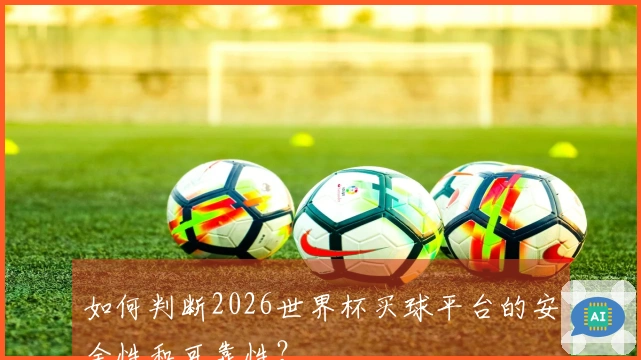如何判断2026世界杯买球平台的安全性和可靠性？